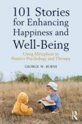 101 Stories For Enhancing Happiness And Well-being: Using Metaphors In Positive Psychology And Therapy