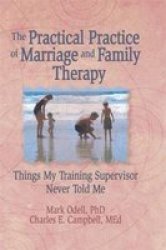 The Practical Practice of Marriage and Family Therapy - Things My Training Supervisor Never Told ME