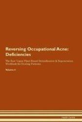 Reversing Occupational Acne - Deficiencies The Raw Vegan Plant-based Detoxification & Regeneration Workbook For Healing Patients.volume 4 Paperback
