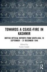 Towards A Ceasefire In Kashmir - British Official Reports From South Asia 18 September - 31 December 1948 Hardcover