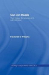 Our Iron Roads - Their History Construction And Administraton Paperback
