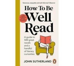 How To Be Well Read - A Guide To 500 Great Novels And A Handful Of Literary Curiosities Paperback