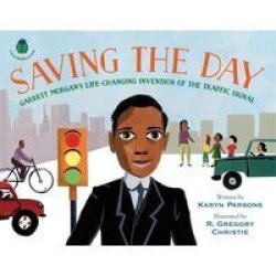 Saving The Day - Garrett Morgan& 39 S Life-changing Invention Of The Traffic Signal Hardcover