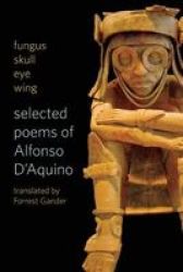 Fungus Skull Eye Wing - Selected Poems Of Alfonso D?aquino Paperback