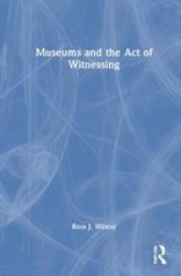 Museums And The Act Of Witnessing Hardcover