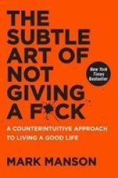 The Subtle Art Of Not Giving A F Ck - A Counterintuitive Approach To Living A Good Life Hardcover