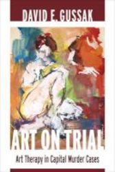 Art On Trial - Art Therapy In Capital Murder Cases Paperback