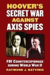 Hooveras Secret War Against Axis Spies - Fbi Counterespionage During World War II Hardcover