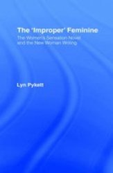 Improper Feminine - Women's Sensation Novel and the New Woman Writing