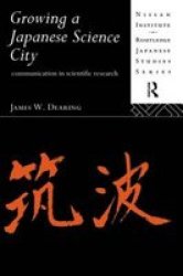 Growing A Japanese Science City: Communication In Scientific Research Nissan Institute routledge Japanese Studies