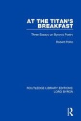 At The Titan& 39 S Breakfast - Three Essays On Byron& 39 S Poetry Paperback