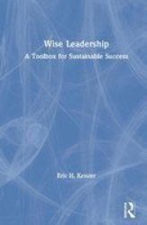 Wise Leadership - A Toolbox For Sustainable Success Hardcover