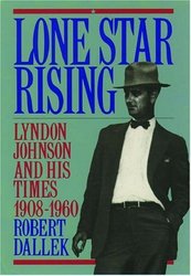 Lone Star Rising: Lyndon Johnson and His Times, 1908-1960 Volume 1 Lone Star Rising