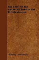 The Coins Of The Sultans Of Dehli In The British Museum Paperback