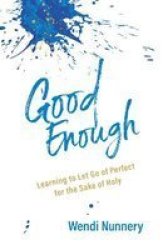 Good Enough - Learning To Let Go Of Perfect For The Sake Of Holy Paperback