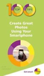 100 Top Tips - Create Great Photos Using Your Smartphone Paperback