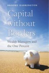 Capital Without Borders - Wealth Managers And The One Percent Hardcover