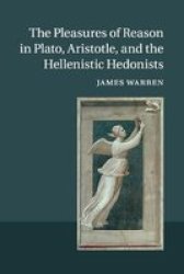 The Pleasures Of Reason In Plato Aristotle And The Hellenistic Hedonists Paperback