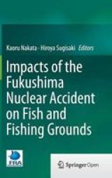 Impacts Of The Fukushima Nuclear Accident On Fish And Fishing Grounds Hardcover 1ST Ed. 2015