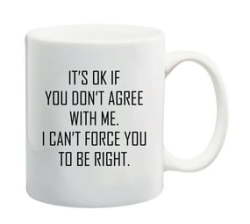 I'ts Ok If You Don't Agree With Me I Can't Force You To Be Right Mug