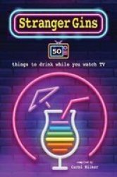 Stranger Gins - 50 Things To Drink While You Watch Tv Hardcover