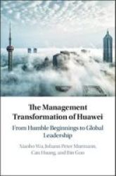 The Management Transformation Of Huawei - From Humble Beginnings To Global Leadership Hardcover