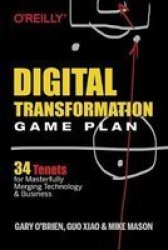 Digital Transformation Game Plan - 34 Tenets For Masterfully Merging Technology And Business Paperback