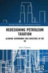 Redesigning Petroleum Taxation - Aligning Government And Investors In The UK Hardcover