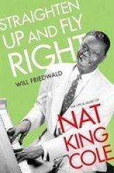 Straighten Up And Fly Right - The Life And Music Of Nat King Cole Hardcover