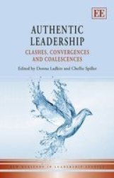 Authentic Leadership - Clashes Convergences And Coalescences hardcover