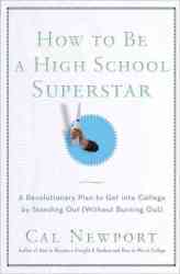 How to Be a High School Superstar: A Revolutionary Plan to Get into College by Standing Out Without Burning Out