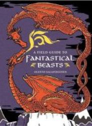 A Field Guide To Fantastical Beasts - An Atlas Of Fabulous Creatures Enchanted Beings And Magical Monsters Paperback