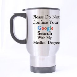 Medical Experts Gifts Humorous Saying Please Do Not Confuse Your Google Search With My Medical Degree Tea coffee wine Cup 100% Stainless Steel 14-OUNCE Travel Mug