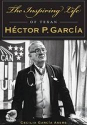 The Inspiring Life Of Texan Hector P. Garcia Paperback