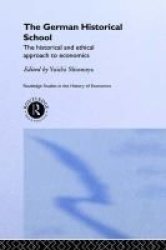 The German Historical School: The Historical and Ethical Approach to Economics Routledge Studies in the History of Economics