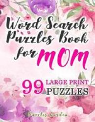 Word Search Puzzles Book For Mom - 99 Large-print Puzzles: Funny Brain Exercise Mother S Day Gifts For Mommy Grandma Adults Women Seniors Travel Games For Everyday That Mom Will Love Large Print Paperback Large Type Large Print Edition