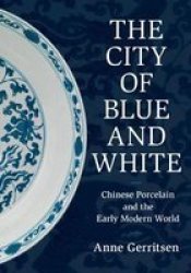 The City Of Blue And White - Chinese Porcelain And The Early Modern World Hardcover