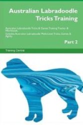 Australian Labradoodle Tricks Training Australian Labradoodle Tricks & Games Training Tracker & Workbook. Includes - Australian Labradoodle Multi-level Tricks Games & Agility. Part 2 Paperback