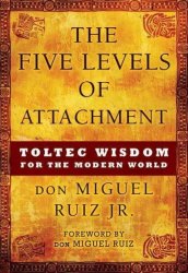 Five Levels Of Attachment - Toltec Wisdom For The Modern World Paperback