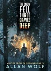 The Snow Fell Three Graves Deep - Voices From The Donner Party Hardcover
