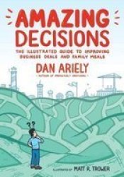 Amazing Decisions: The Illustrated Guide To Improving Business Deals And Family Meals