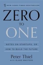 Zero To One - Notes On Startups Or How To Build The Future Paperback