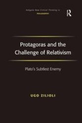 Protagoras and the Challenge of Relativism Ashgate New Critical Thinking in Philosophy