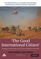 The Good International Citizen - Australian Peacekeeping In Asia Africa And Europe 1991-1993 hardcover