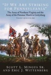 If We Are Striking For Pennsylvania - The Army Of Northern Virginia& 39 S And Army Of The Potomac& 39 S March To Gettysburg Volume 1: June 3-22 1863 Hardcover