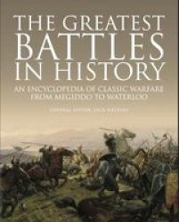 The Greatest Battles In History - An Encyclopedia Of Classic Warfare From Megiddo To Waterloo Hardcover
