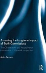 Assessing The Long-term Impact Of Truth Commissions - The Chilean Truth And Reconciliation Commission In Historical Perspective Hardcover