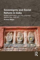Sovereignty And Social Reform In India - British Colonialism And The Campaign Against Sati 1830-1860 Paperback