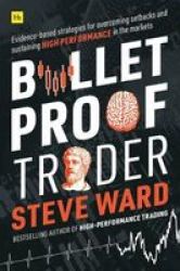 Bulletproof Trader - Evidence-based Strategies For Overcoming Setbacks And Sustaining High Performance In The Markets Paperback