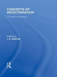 Concepts Of Indoctrination International Library Of The Philosophy Of Education Volume 20 - Philosophical Essays Hardcover